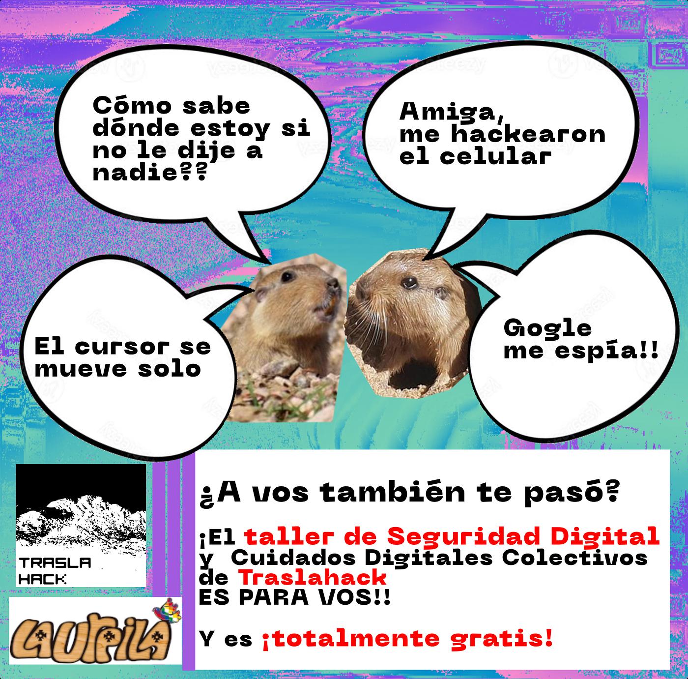 Dos amigas de la especie tucu tucu conversando acerca de las cosas que les pasan (me hackearon el celu, el cursor se mueve solo, gogle me espía, cómo saben dónde estoy...) y la info para anotarse en el taller 